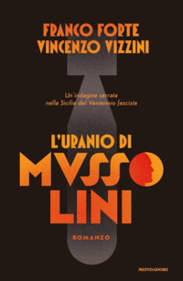 L'uranio di Mussolini. Un'indagine serrata nella Sicilia del Ventennio fascista - Franco Forte - Vincenzo Vizzini