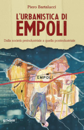 L urbanistica di Empoli. Dalla società preindustriale e quella postindustriale