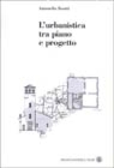 L'urbanistica tra piano e progetto - Antonello Boatti