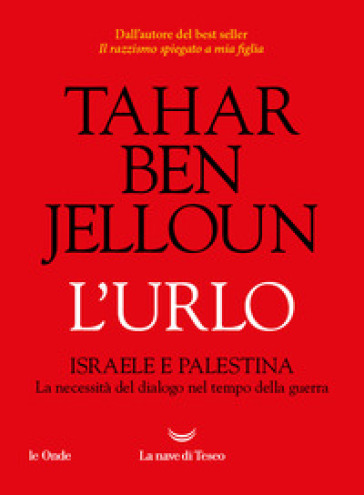 L'urlo. Israele e Palestina. La necessità del dialogo nel tempo della guerra - Tahar Ben Jelloun