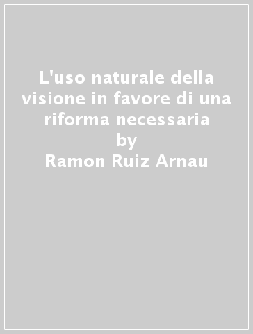 L'uso naturale della visione in favore di una riforma necessaria - Ramon Ruiz Arnau