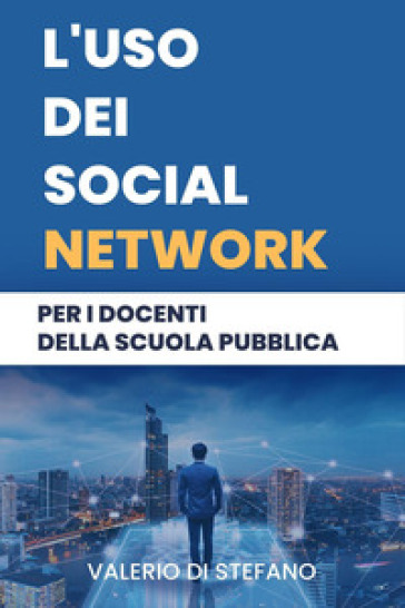 L'uso dei social network per i docenti della scuola pubblica - Valerio Di Stefano