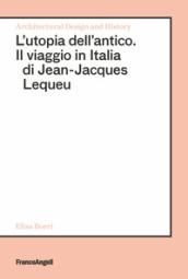 L utopia dell antico. Il viaggio in Italia di Jean-Jacques Lequeu