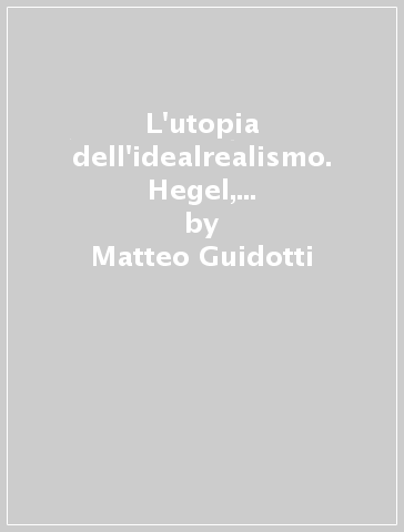 L'utopia dell'idealrealismo. Hegel, Herbart e il ritorno a Kant nella teoria del'esperienza di F. A. Trendelenburg - Matteo Guidotti