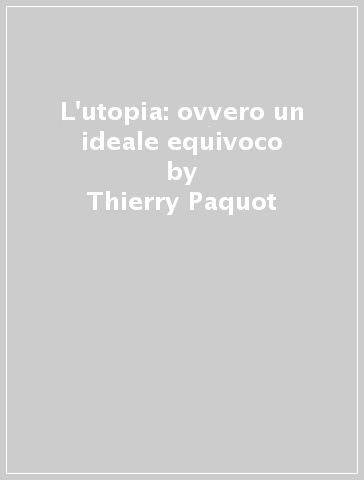L'utopia: ovvero un ideale equivoco - Thierry Paquot | 