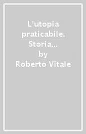 L utopia praticabile. Storia della cooperativa «Lavoratori uniti di Urago d Oglio»