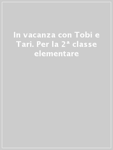 In vacanza con Tobi e Tari. Per la 2ª classe elementare