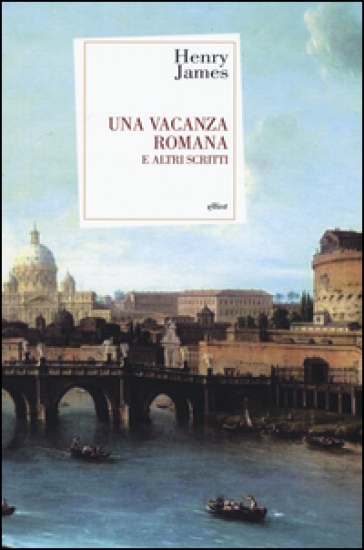 Una vacanza romana e altri scritti - Henry James