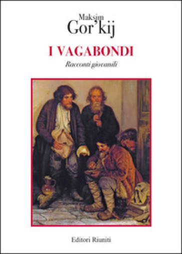 I vagabondi. Racconti giovanili - Maksim Gorkij