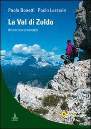 La val di Zoldo. Itinerari escursionistici - Paolo Lazzarin - Paolo Bonetti