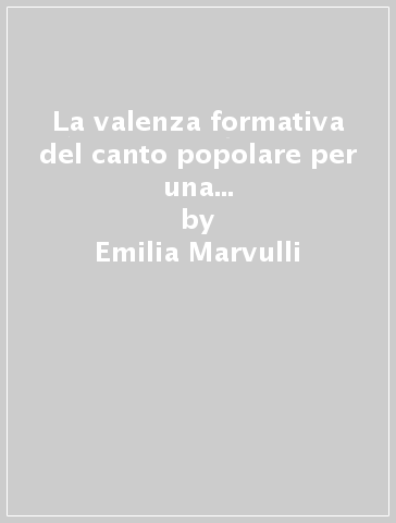 La valenza formativa del canto popolare per una scuola interculturale. Per le Scuole superiori - Emilia Marvulli