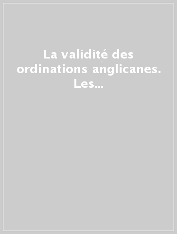 La validité des ordinations anglicanes. Les documents de la commission préparatoire à la lettre «Apostolicae curae». 1: Les dossiers précédents