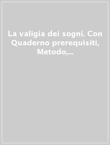 La valigia dei sogni. Con Quaderno prerequisiti, Metodo, Quaderno scritture, Quaderno matematica. Per la 1ª classe elementare. Con e-book. Con espansione online