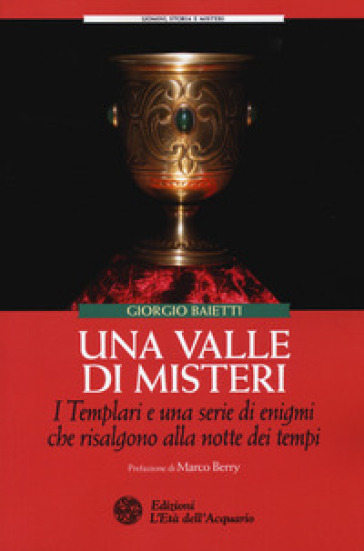 Una valle di misteri. I templari e una serie di enigmi che risalgono alla notte dei tempi - Giorgio Baietti