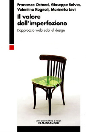 Il valore dell'imperfezione. L'approccio wabi sabi al design - Francesca Ostuzzi - Giuseppe Salvia - Valentina Rognoli - Marinella Levi