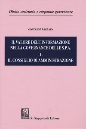 Il valore dell'informazione nella governance delle S.P.A.. 1: Il consiglio di amministrazione - Giovanni Barbara