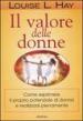 Il valore delle donne. Come esprimere il proprio potenziale di donna e realizzarsi pienamente