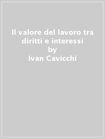 Il valore del lavoro tra diritti e interessi - Ivan Cavicchi