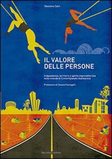 Il valore delle persone. Indipendenza, territorio e spirito imprenditoriale nella vicenda di Confartigianato Assimprese - Massimo Calvi