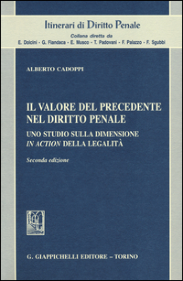 Il valore del precedente nel diritto penale. Uno studio sulla dimensione in action della legalità - Alberto Cadoppi