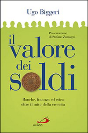 Il valore dei soldi. Banche, finanza ed etica oltre il mito della crescita - Ugo Biggeri