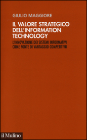 Il valore strategico dell information technology. L innovazione dei sistemi informativi come fonte di vantaggio competitivo