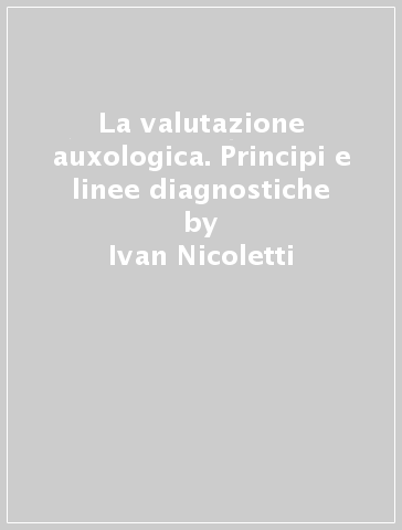 La valutazione auxologica. Principi e linee diagnostiche - Luca Tafi - Ivan Nicoletti - Silvano Milani