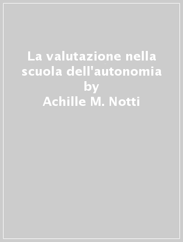 La valutazione nella scuola dell'autonomia - Achille M. Notti