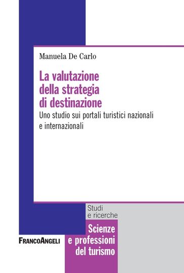 La valutazione della strategia di destinazione. Uno studio sui portali turistici nazionali e internazionali - Manuela De Carlo