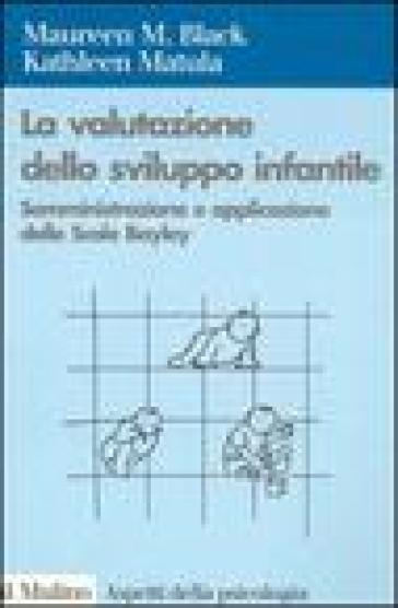 La valutazione dello sviluppo infantile. Somministrazione e applicazione delle Scale Bayley - Kathleen Matula - Maureen M. Black