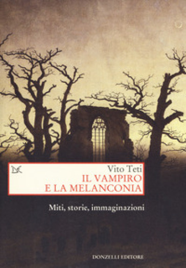 Il vampiro e la melanconia. Miti, storie, immaginazioni - Vito Teti