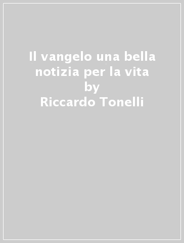 Il vangelo una bella notizia per la vita - Riccardo Tonelli