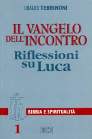 Il vangelo dell'incontro. Riflessioni su Luca - Ubaldo Terrinoni