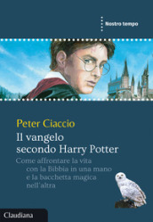 Il vangelo secondo Harry Potter. Come affrontare la vita con la Bibbia in una mano e la bacchetta magica nell