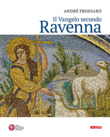 Il vangelo secondo Ravenna. Ediz. a colori - André Frossard
