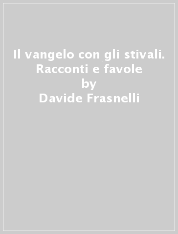 Il vangelo con gli stivali. Racconti e favole - Davide Frasnelli - Marcello Matté