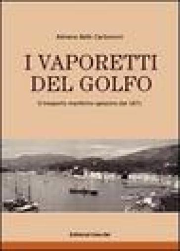 I vaporetti del Golfo. Il trasporto marittimo spezzino dal 1871. Ediz. illustrata - Adriano Betti Carboncini