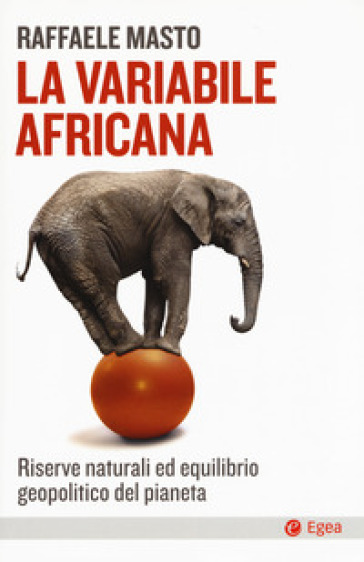La variabile africana. Riserve naturali ed equilibrio geopolitico del pianeta - Raffaele Masto | Manisteemra.org