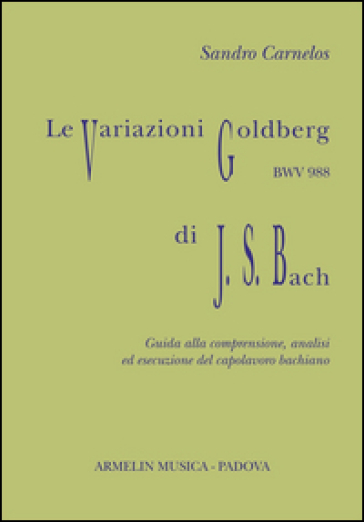 Le variazioni Goldberg di Johann Sebastian Bach. Guida alla comprensione, analisi ed esecu...