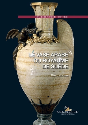 Le vase arabe du royaume de suède - Rémi Labrusse