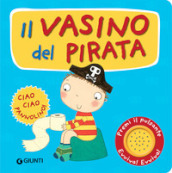 Il vasino del pirata. Premi il pulsante. Evviva! Evviva! Ediz. a colori