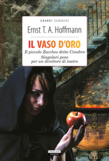 Il vaso d'oro-Il piccolo Zaccheo detto Cinabro-Singolari pene per un direttore di teatro. Ediz. integrale. Con Segnalibro - Ernst Theodor Amadeus Hoffmann