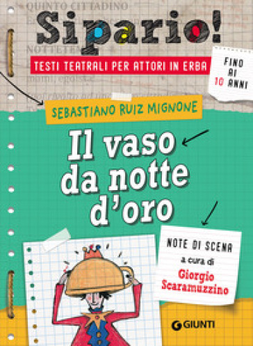 Il vaso da notte d'oro. Testi teatrali per attori in erba - Sebastiano Ruiz Mignone