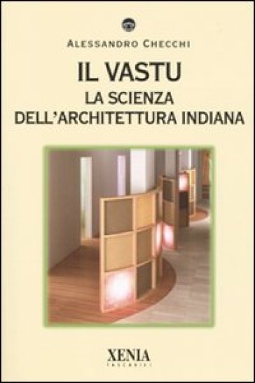 Il vastu. La scienza dell'architettura indiana. Ediz. illustrata - Alessandro Checchi