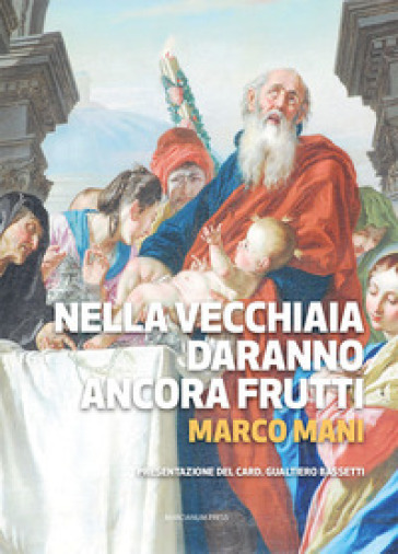 Nella vecchiaia daranno ancora frutti - Marco Mani