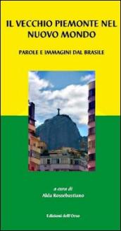 Il vecchio Piemonte nel nuovo mondo. Parole e immagini dal Brasile