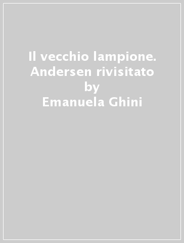 Il vecchio lampione. Andersen rivisitato - Emanuela Ghini