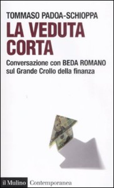 La veduta corta. Conversazione con Beda Romano sul grande crollo della finanza - Beda Romano - Tommaso Padoa Schioppa