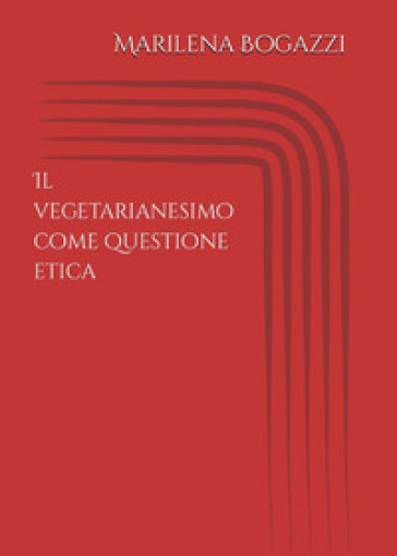 Il vegetarianesimo come questione etica - Marilena Bogazzi