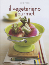 Il vegetariano gourmet. Ediz. illustrata